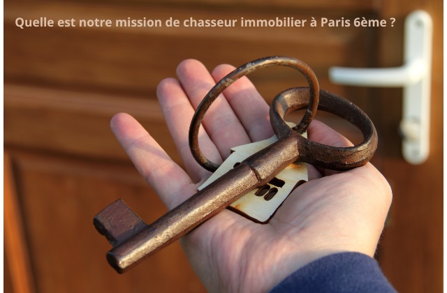 Quelle est notre mission de chasseur d'appartement et maison à Paris 6ème ?